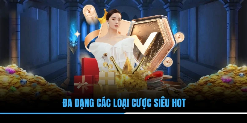 Đa dạng các loại cược siêu hot