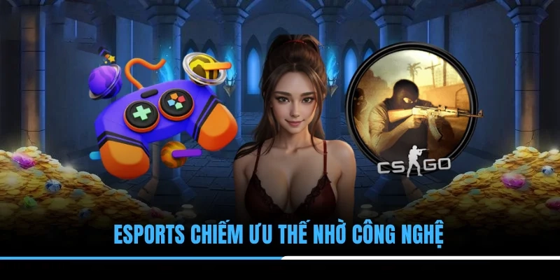 Esports chiếm ưu thế nhờ công nghệ