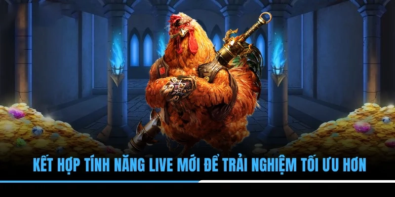 Kết hợp tính năng live mới để trải nghiệm tối ưu hơn