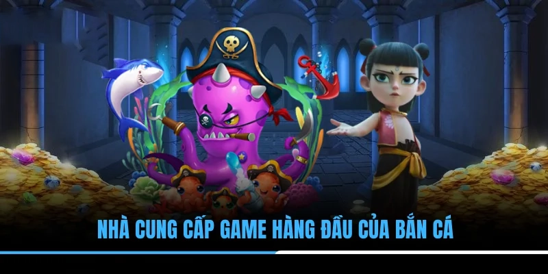 Nhà cung cấp game hàng đầu của bắn cá