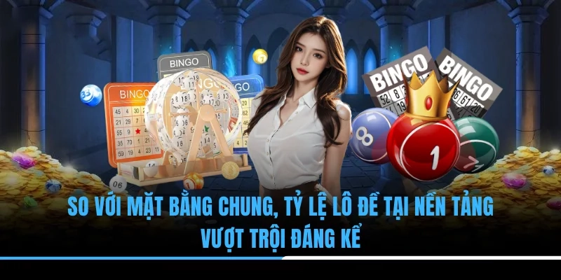 So với mặt bằng chung, tỷ lệ lô đề tại nền tảng vượt trội đáng kể