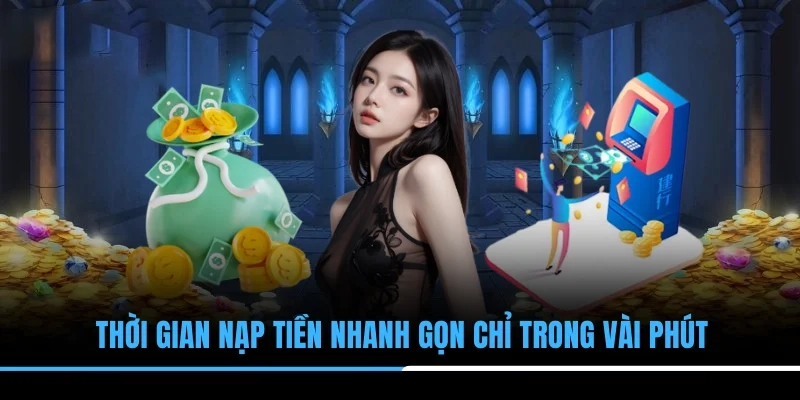 Thời gian nạp tiền nhanh gọn chỉ trong vài phút